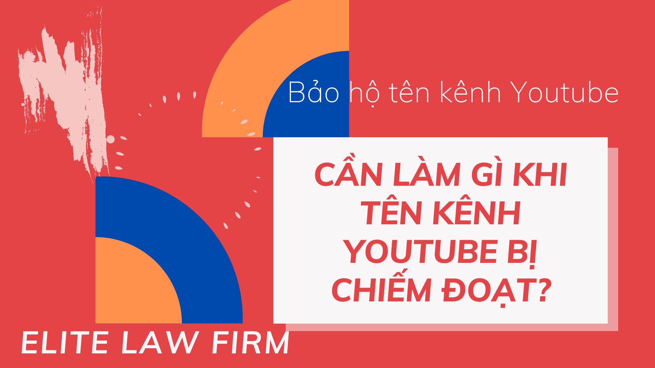 Bạn cần làm gì khi tên kênh Youtube bị chiếm đoạt? by ELITE LAW FIRM