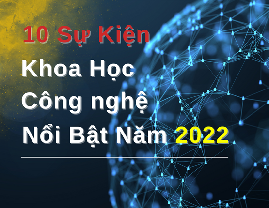 10 Sự Kiện Khoa Học và Công nghệ Nổi Bật Năm 2022